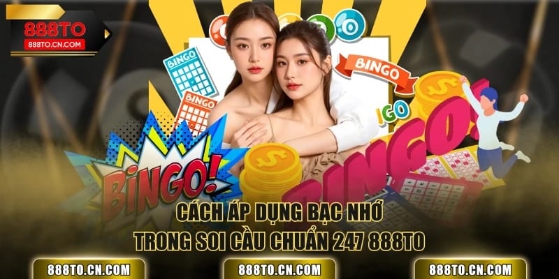 Cách áp dụng bạc nhớ trong soi cầu chuẩn 247 888TO