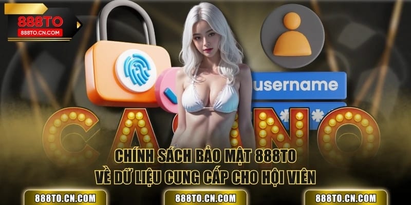 Chính sách bảo mật 888TO về dữ liệu cung cấp cho hội viên