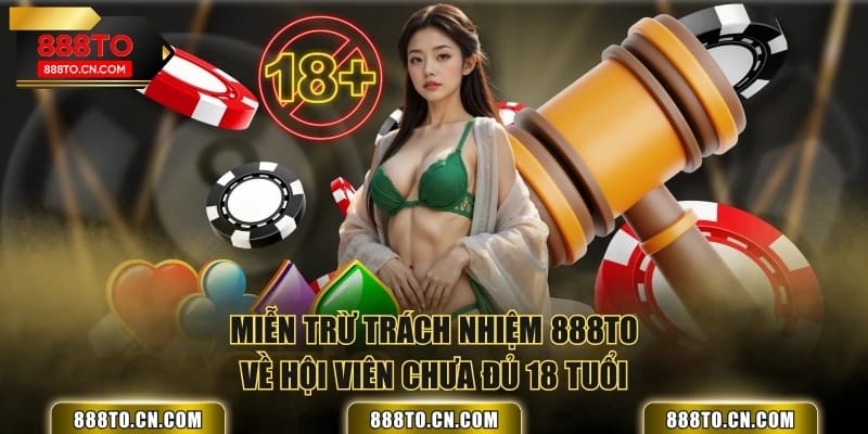 Miễn trừ trách nhiệm 888TO về hội viên chưa đủ 18 tuổi