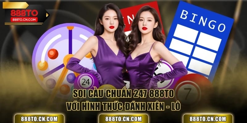 Soi cầu chuẩn 247 888TO với hình thức đánh xiên - lô