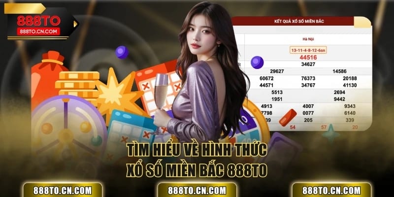 Tìm hiểu về hình thức Xổ số miền Bắc 888TO